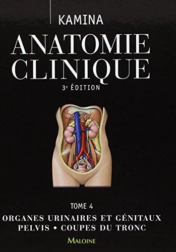 Anatomie clinique. Tome 4, Organes urinaires et génitaux, pelvis, coupes du tronc 3e édition